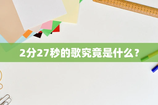 2分27秒的歌究竟是什么？